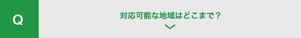  対応可能な
          地域はどこまで？